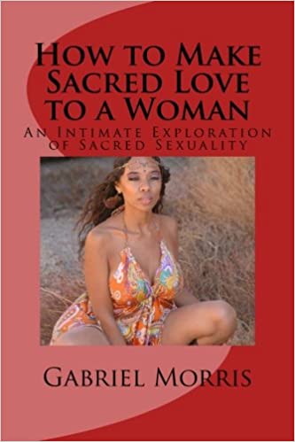 Gabriel Morris – How to Make Sacred Love to a Woman An Intimate Exploration of Sacred Sexuality