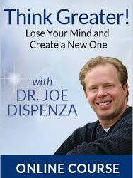 Joe Dispenza – Think Greater – Lose Your Mind and Create a New One!