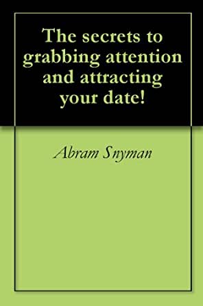 Abram Snyman – The Secrets to Grabbing Attention and Attracting Your Date