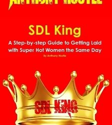 Anthony Hustle – SDL King – A Step-By-Step Guide to Getting Laid with Super Hot Women the Same Day