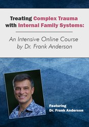 Dr. Frank Anderson – Treating Complex Trauma with Internal Family Systems