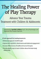 Jennifer Lefebre – The Healing Power of Play Therapy Download