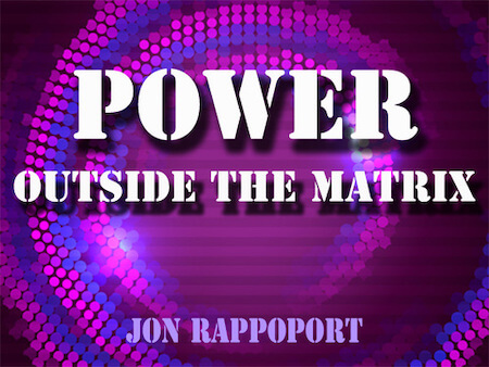 Jon-Rappoport-Power-Outside-The-Matrix-2