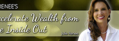 Julie Renee – Accelerate Wealth from the Inside Out