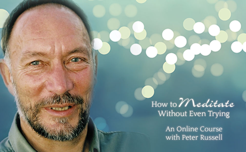 Peter-Russell-How-To-Meditate-Without-Even-Trying-1