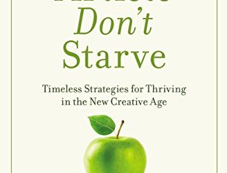 Real Artists Don’t Starve: Timeless Strategies for Thriving in the New Creative Age