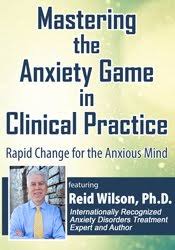 Reid Wilson – Mastering the Anxiety Game in Clinical Practice