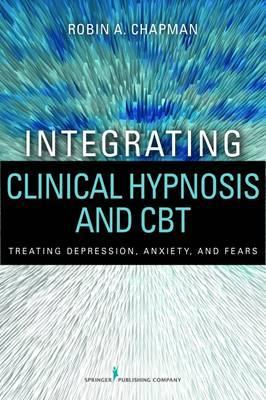 Robin-A.-Chapman-Integrating-Clinical-Hypnosis-and-CBT-Treating-Depression-Anxiety-and-Fears-1