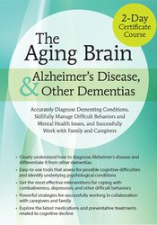 Roy D. Steinberg – 2-Day Certificate Course on The Aging Mind, Alzheimer’s Illness, and Other Dementias
