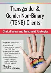 lore m dickey – Transgender & Gender Non-Clients in Binary (TGNB), Clinical Issues and Treatment Strategies