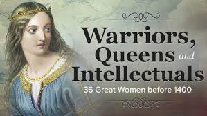 (*36*) – Warriors, Queens, and Intellectuals: 36 Great Women before 1400