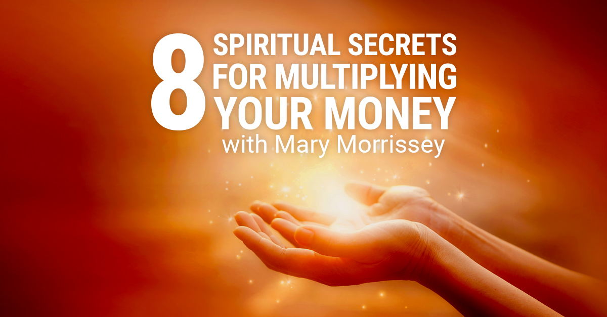 Mary Morrissey – 8 Spiritual Secrets For Multiplying Your Money