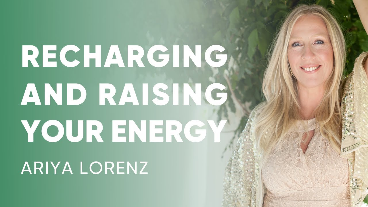 Ariya Lorenz – Recharging & Raising Your Energy