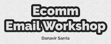 Danavir Sarria – Ecomm Email Workshop