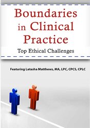 Latasha Matthews – Boundaries in Clinical Practice, Top Ethical Challenges