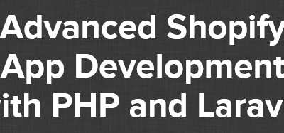 Joe Santos Garcia – Advanced Shopify App Development with PHP and Laravel