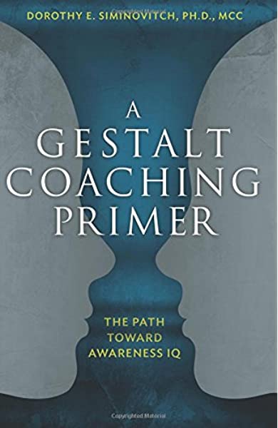 Dorothy E. Siminovitch – A Gestalt Coaching Primer – The Path Toward Awareness IQ 2017