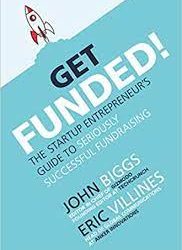 John Biggs – Get Funded!: The Startup Entrepreneur’s Guide to Seriously Successful Fundraising