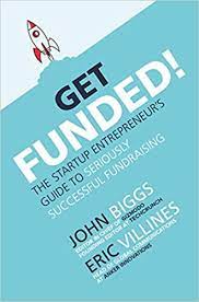 John Biggs – Get Funded! The Startup Entrepreneur’s Guide to Seriously Successful Fundraising