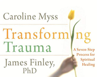 Caroline Myss, James Finley – TRANSFORMING TRAUMA