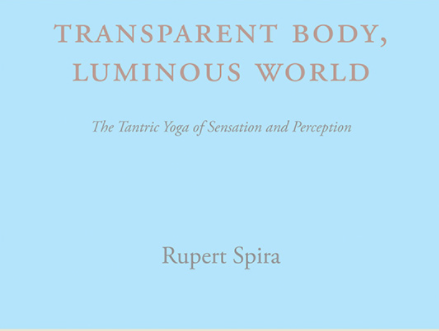 Rupert Spira – Transparent Body, Luminous World The Tantric Yoga of Sensation and Perc..