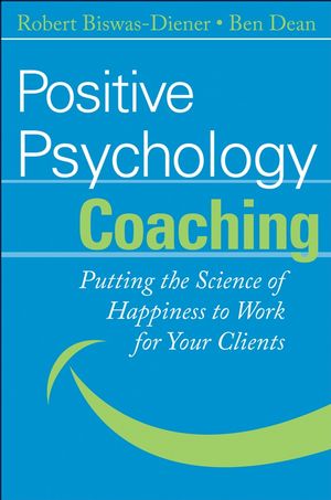 Robert Biswas-Diener Ben Dean – Positive Psychology Coaching: Putting the Science of Happiness to Work for Your Clients