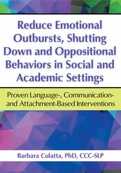 Barbara Culatta – Reduce Emotional Outbursts, Shutting Down and Oppositional Behaviors in Social and Academic Settings – Proven Language-, Communication- and Attachment-Based Interventions