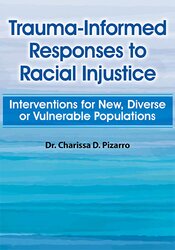 Charissa Pizarro – Trauma-Informed Responses to Racial Injustice – Interventions for New, Diverse or Vulnerable Populations