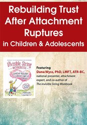 Dana Wyss – Rebuilding Trust After Attachment Ruptures in Children & Adolescents