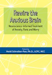 Heidi Schreiber-Pan – Rewire the Anxious Brain – Neuroscience-Informed Treatment of Anxiety, Panic and Worry