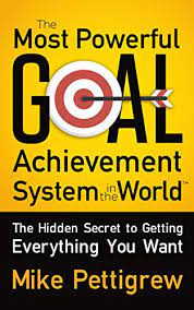 Mike Pettigrew – The Most Powerful Goal Achievement System In The World