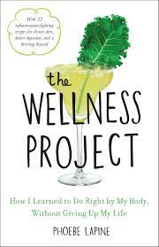 Phoebe Lapine – The Wellness Project – How I Learned to Do Right by My Body – without Giving Up My Life