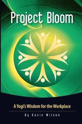 Project Bloom – A Yogi’s Wisdom for the Workplace – Kevin Wilson – Sadhguru Jaggi Vasudev