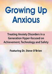 Steve O’Brien – 2-Day Growing Up Anxious – Treating Anxiety Disorders in a Generation Hyper-Focused on Achievement, Technology & Safety