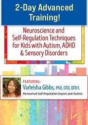 Varleisha D. Gibbs – 2-Day Advanced Training! – Neuroscience and Self-Regulation Techniques for Kids with Autism, ADHD & Sensory Disorders