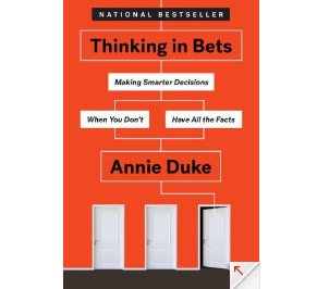 Thinking in Bets: Making Smarter Decisions When You Don’t Have All the Facts