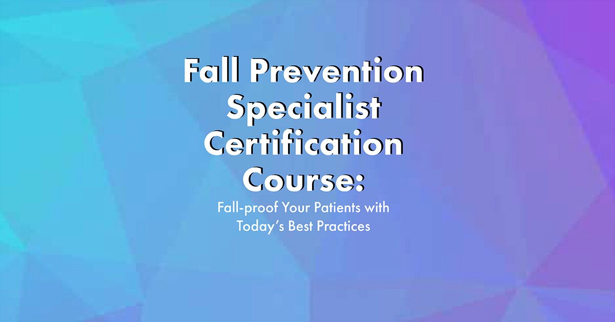 Michel (Shelly) Denes – Fall Prevention Specialist Certification Course: Fall-proof Your Patients with Today’s Best Practices