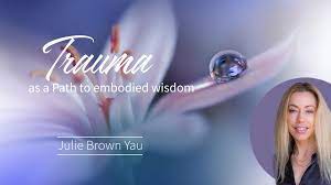 Julie Brown Yau – Trauma as a Path to Embodied Wisdom