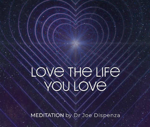Joe Dispenza – Love The Life You Love