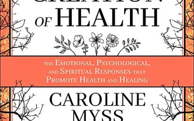 Caroline Myss, C. Norman Shealy – The Creation of Health: The Emotional, Psychological, and Spiritual Responses That Promote Health and Healing