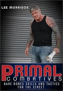 Lee Morrison - Primal Combatives Bare-Bones Skills and Tactics for the Street