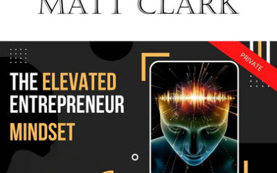 Matt Clark – The Elevated Entrepreneur Mindset