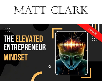 Matt Clark – The Elevated Entrepreneur Mindset 1