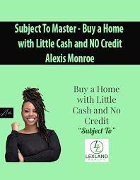 Alexis Monroe – Subject To Master – Buy a Home with Little Cash and NO Credit