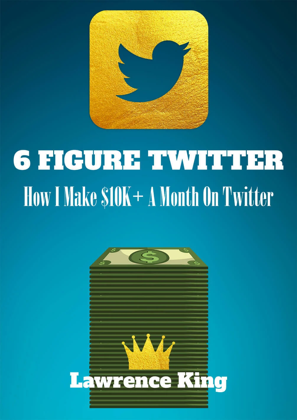 Lawrence King - 6 Figure Twitter - How I Make $10,000+ A Month On Twitter 1