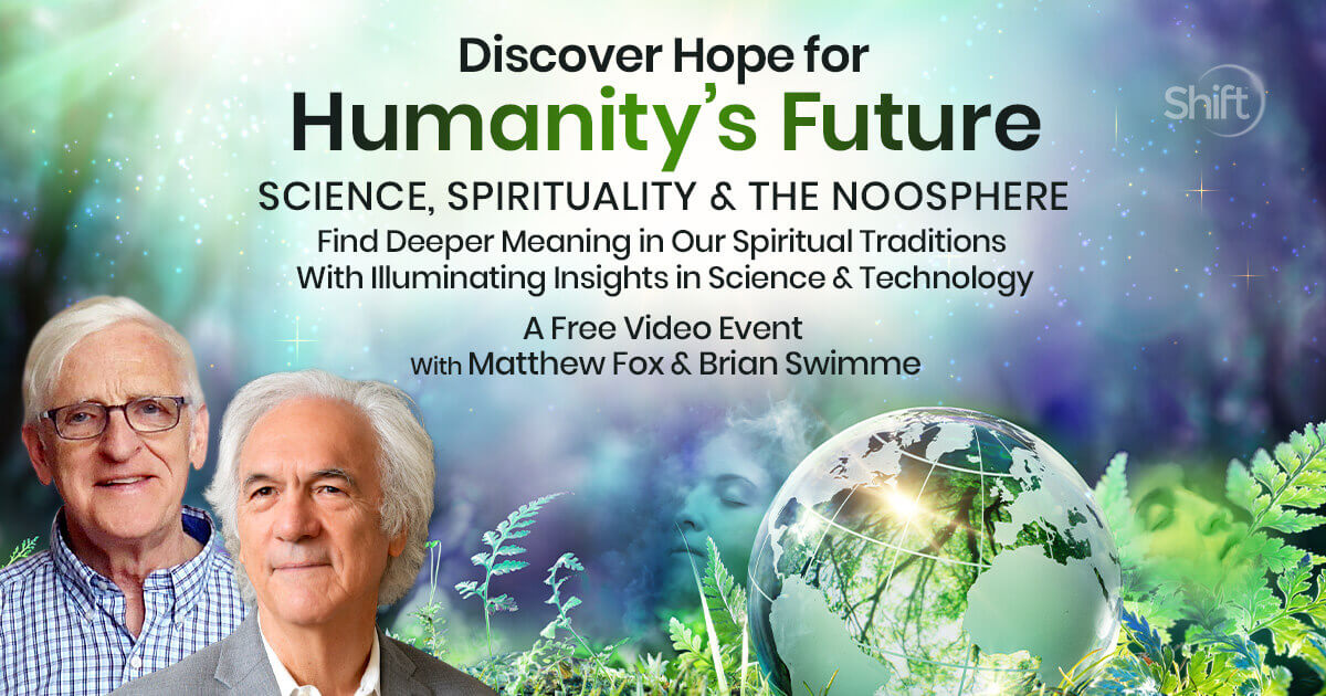 Matthew Fox & Brian Thomas Swimme – Science, Spirituality & the Noosphere – Hope for Humanity’s Future (1)