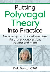 Deborah Dana – Putting Polyvagal Theory into Practice Nervous-system based Exercises for Anxiety, Depression, Trauma and more