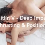 Caitlin V – Deep Impact Thrusting & Positions